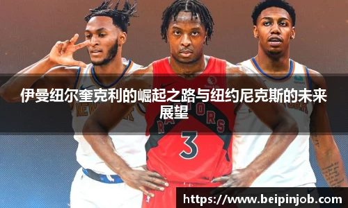 伊曼纽尔奎克利的崛起之路与纽约尼克斯的未来展望